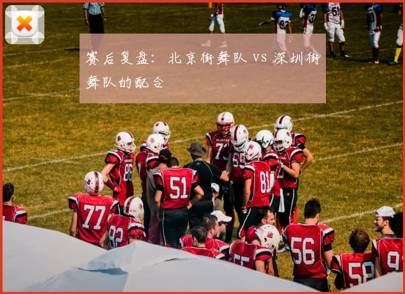 赛后复盘：北京街舞队 vs 深圳街舞队的配合