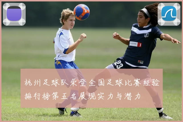 杭州足球队荣登全国足球比赛经验排行榜第五名展现实力与潜力